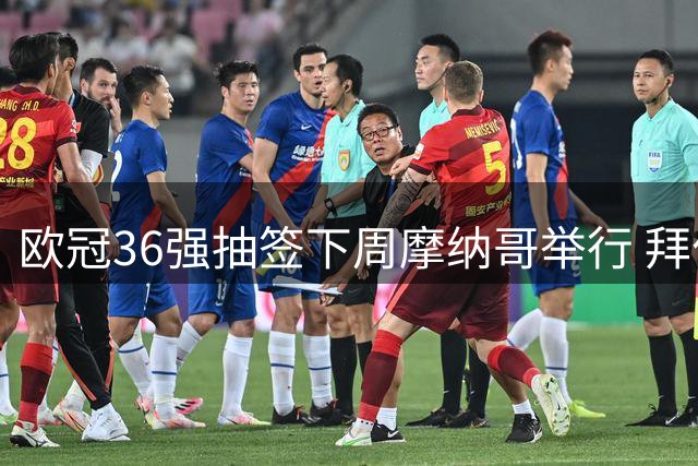 欧冠36强抽签下周摩纳哥举行 拜仁对手名单将揭晓