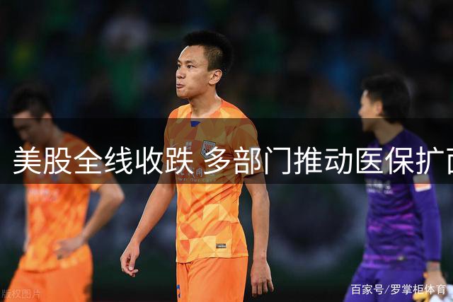 美股全线收跌 多部门推动医保扩面 最高法规范智能驾驶责任
